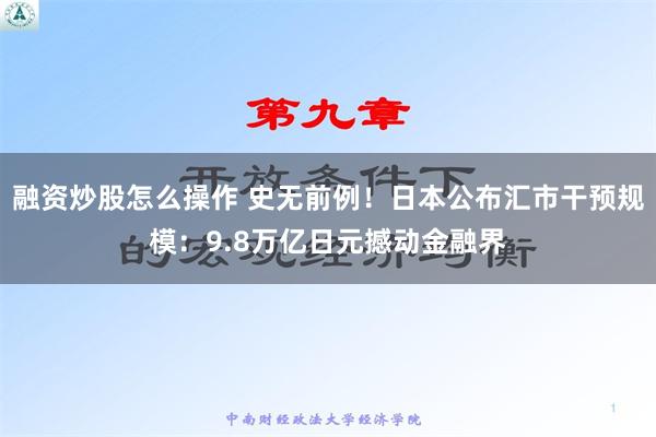 融资炒股怎么操作 史无前例！日本公布汇市干预规模：9.8万亿日元撼动金融界