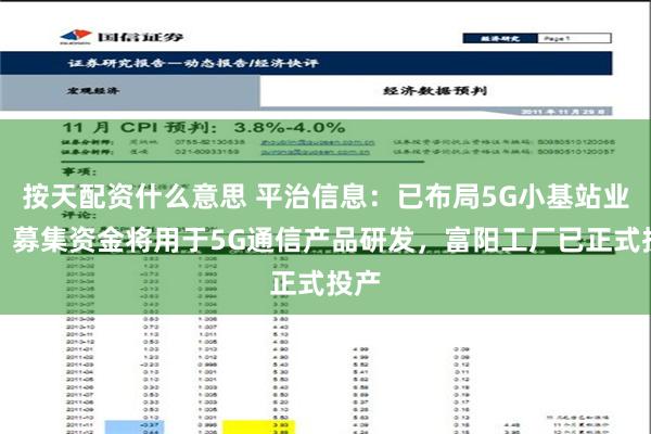 按天配资什么意思 平治信息：已布局5G小基站业务，募集资金将用于5G通信产品研发，富阳工厂已正式投产