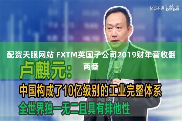 配资天眼网站 FXTM英国子公司2019财年营收翻两番