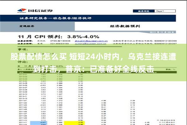 股票配债怎么买 短短24小时内，乌克兰接连遭到打击，普京：已准备好全线反击